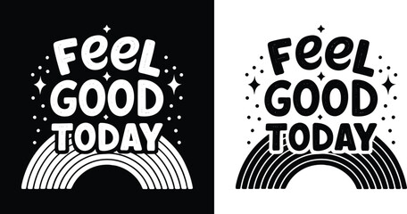 Feel Good Today motivational quote with rainbow and sparkles in bold black and white vector for t shirt design and positive lifestyle themes