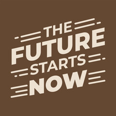 A motivational graphic design of the phrase The Future Starts Now in bold and dynamic typography with sense of urgency and positivity about taking action