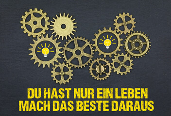 Du hast nur ein Leben, mach das Beste daraus.	
