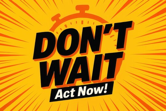 Bold text "DON'T WAIT, Act Now!" with an illustration of a stopwatch on a vibrant orange background, conveying urgency and prompt action.