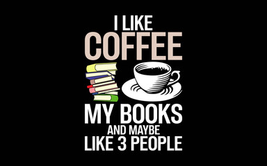 I Like Coffee My Books And Maybe Like 3 People Book Lover svg t-shirt quotes design