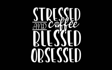 Stressed Blessed & Coffee Obsessed svg t-shirt quotes design