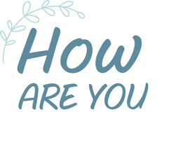 how are you