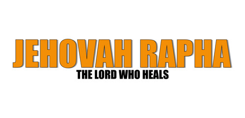 Jehovah Rapha &ndash; The Lord Who Heals