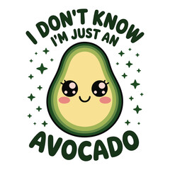 Cute smiling avocado with kawaii eyes and “I Don’t Know, I’m Just an Avocado” quote. Vector illustration design.