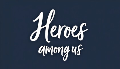 Obraz premium Heroes Among Us: The words Heroes Among Us are written in a beautiful script, conveying a sense of reverence and admiration. The elegant typography stands out against the background.