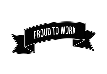 Black ribbon with white text proud to work, isolated on white background