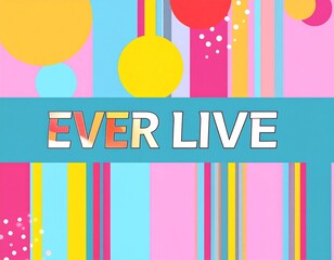 Vibrant abstract graphic with text "EVER LIVE