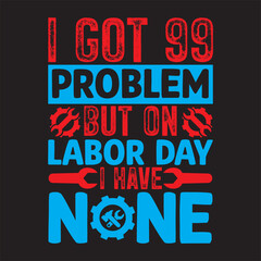 Fototapeta premium I Got 99 Problem But On Labor Day I Have None.eps