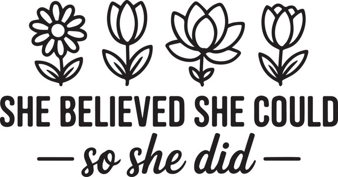 "She Believed She Could So She Did with Flowers Feminist T-Shirt Design"
