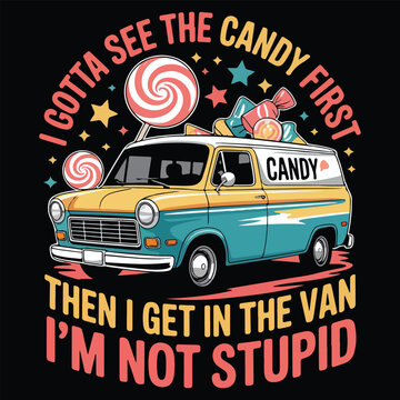 I GOTTA SEE THE CANDY FIRST Drive A Van Life Adventure T-Shirt FOR Van Camping Lover