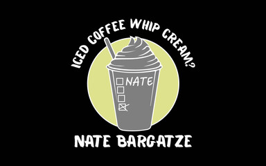Nate Bargatze Iced Coffee Whip Cream Premium svg t-shirt quotes design