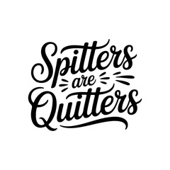 Spitters Are Quitters. Vector Design Isolated on White Background