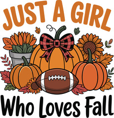 Just a Girl Who Loves Fall T Shirt Design, Cute Autumn Illustration with Pumpkins, Sunflowers, Football, Plaid Bow, and Colorful Leaves, Celebrating the Cozy Fall Season