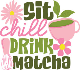 Sit Chill Drink Matcha - Matcha Lover Design