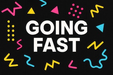 Bold text "GOING FAST" on a black background surrounded by colorful geometric shapes and squiggles in pink, yellow, and blue, creating a dynamic and energetic design.
