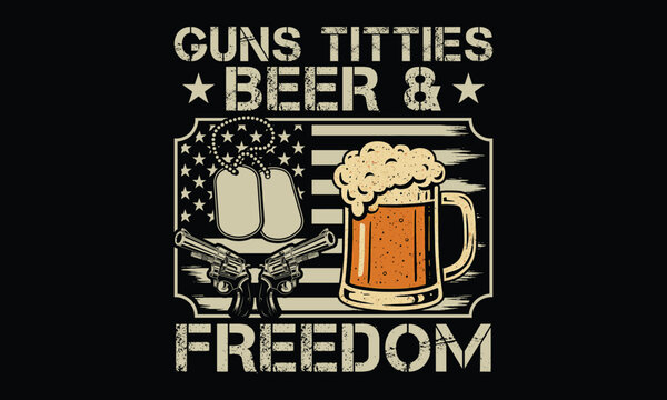 Guns Titties Beer & Freedom - Beer T shirt Design, Retro, Humorous, and Vintage Beer Sayings for Every Drinker