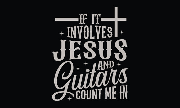 If It Involves Jesus And Guitars Count Me In - Jesus T shirt Design, Jesus-Inspired Designs for Church, Youth, and Everyday Wear