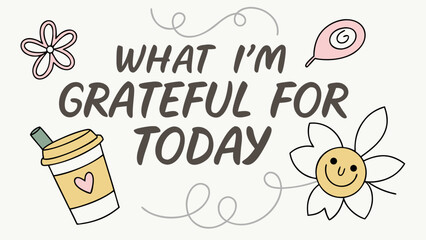 Embrace the joy of the present moment with this what i m grateful for today design featuring cute doodles and positive affirmations