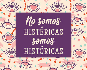 No somos histericas somos historicas. Translation from Spanish - We are not hysterical we are historical. Perfect design for greeting cards, posters and social media. Spanish Lettering.
