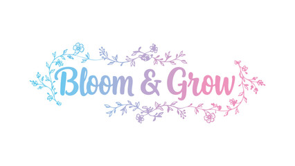 Elegant floral typography saying "Bloom & Grow" with pastel leaves and soft feminine floral