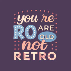 Humorous Typography Design with Playful Lettering You re Not Old You re Retro on a Dark