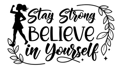 Silhouette of a strong woman flexing her arm with inspirational text that says stay strong believe in yourself