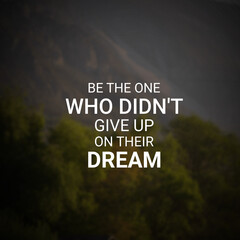 Best inspirational and motivational quotes, Be the one who didn't give up on their dream. Inspiring quote for success
