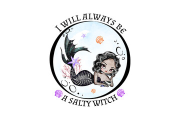 A cartoon mermaid with a black tail and dark hair is surrounded by shells and the words i will always be a salty witch isolated on transparent background