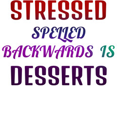 STRESSED SPELLED BACKWARDS IS DESSERTS – Funny Motivational Quote Design for t shirts and stikers ,mugs etc