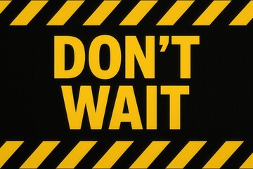 Bold yellow text "DON'T WAIT" on a black background with yellow diagonal stripes, conveying urgency and action.