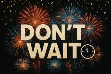 Festive fireworks display with a bold "Don't Wait" message in glittering text and a clock icon, emphasizing urgency and celebration against a dark background.