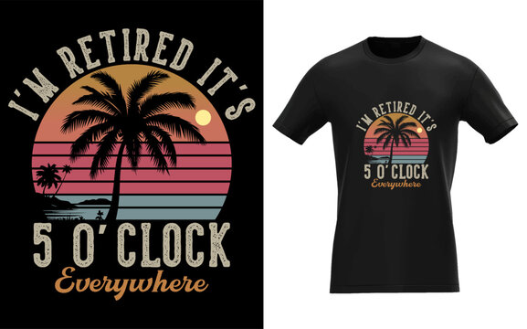 I'm Retired It's 5 O'Clock Everywhere Funny Retirement