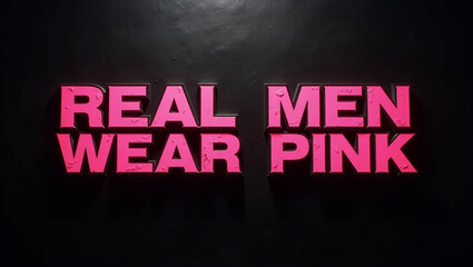 The phrase real men wear pink shines in pink lettering against a dark background, conveying a message of solidarity and support for breast cancer awareness and challenging traditional gender norms