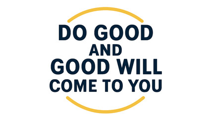 Do good and good will come to you quote isolated on white background