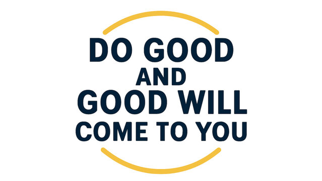 Do good and good will come to you quote isolated on white background