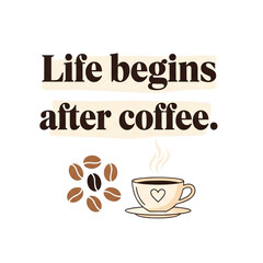 Life begins after coffee motivational quote with coffee cup and beans