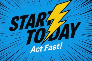 Bold motivational text "Start Today, Act Fast!" with a vibrant yellow lightning bolt on a blue background, designed to inspire action and urgency.