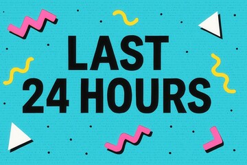 Colorful graphic with the phrase "LAST 24 HOURS" in bold black letters on a blue background, adorned with playful geometric shapes and squiggles in pink, yellow, and white.