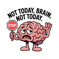 A sad brain holding a stop sign with the phrase “Not Today, Brain”—expressing stress and fatigue. Vector illustration design.
