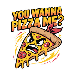 Sassy cartoon pizza slice in a fighting stance with the text “You Wanna Pizza Me?” for bold humor vector design