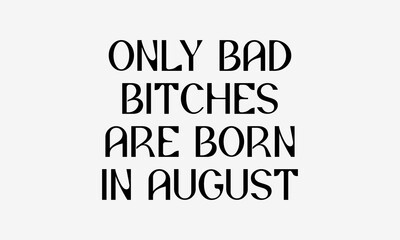 Only Bad Bitches Are Born in August SVG – Minimalist Birthday Lettering Design for Cricut, Silhouette, Sublimation, Embroidery & DIY Gifts for Women