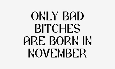 Only Bad Bitches Are Born in November SVG – Minimalist Birthday Lettering Design for Cricut, Silhouette, Sublimation, Embroidery & DIY Gifts for Women