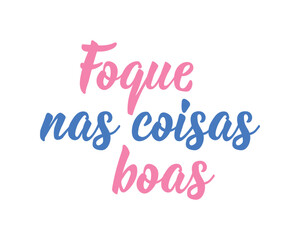 Translation from Portuguese - Focus on the good. Perfect design for greeting cards, posters and social media. Brazilian Lettering.