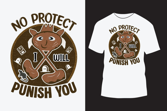 No protect I will punish you funny character t shirt design