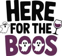 Here for the Boos Funny Halloween Ghost and Wine Glass Quote Design for Party Lovers and Wine Enthusiasts T Shirt Typography Art

