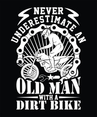 NEVER UNDERSTIMATE AN OLD MAN WITH  A DIRT BIKE TSHIRT DESIGN