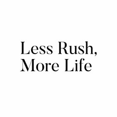 Less rush, more life. Slow holistic living inspirational quote, minimalism lifestyle, minimal simple text on white background 