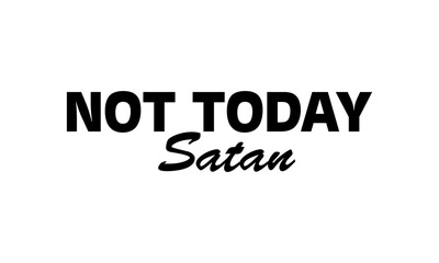 Not Today Satan. Biblical Phrase, Christian typography for banner, poster, photo overlay, apparel design