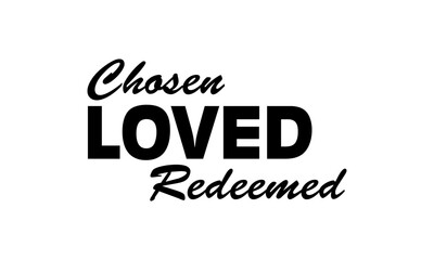 Chosen Loved Redeemed. Biblical Phrase, Christian typography for banner, poster, photo overlay, apparel design